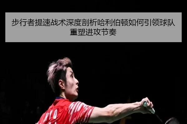 步行者提速战术深度剖析哈利伯顿如何引领球队重塑进攻节奏
